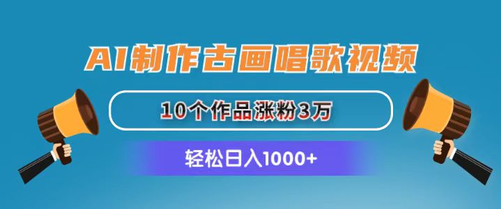 （11172期）AI制作古画唱歌视频，10个作品涨粉3万，日入1000+| 网创圈