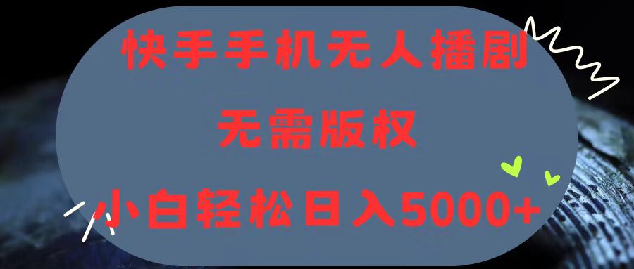 （11168期）快手手机无人播剧，无需硬改，轻松解决版权问题，小白轻松日入5000+| 网创圈