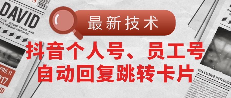 （11202期）【最新技术】抖音个人号、员工号自动回复跳转卡片| 网创圈