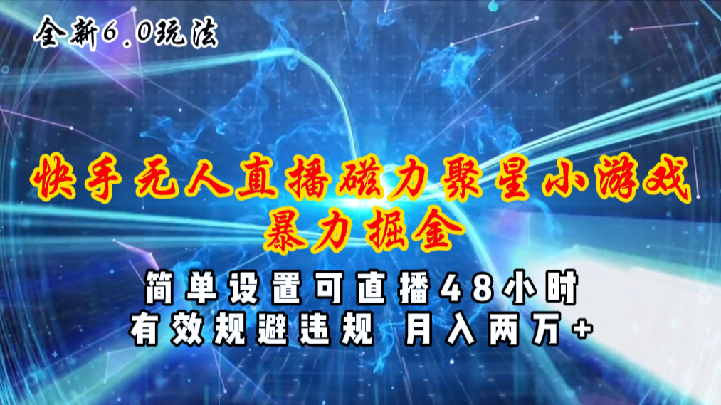 （11225期）全新6.0快手无人直播，磁力聚星小游戏暴力项目，简单设置，直播48小时…| 网创圈
