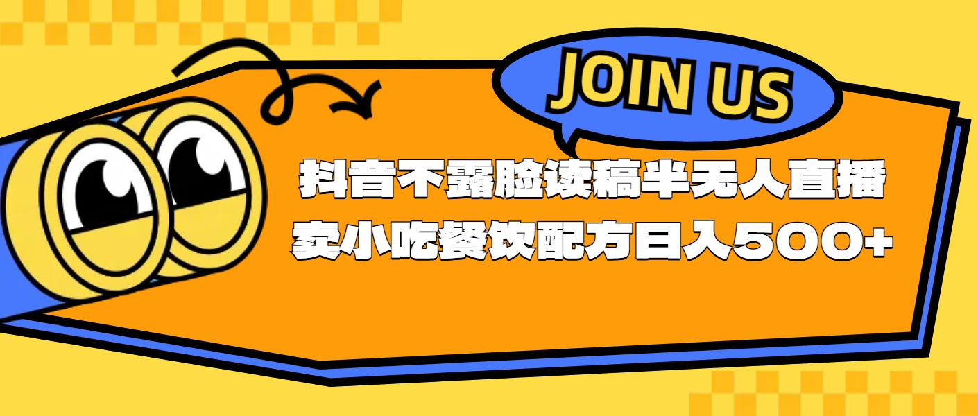 （11241期）不露脸读稿半无人直播卖小吃餐饮配方，日入500+| 网创圈