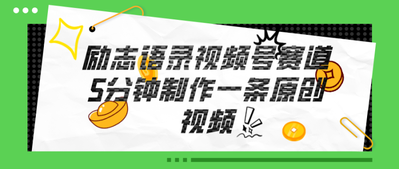 （11262期）视频号励志语录赛道详解，5分钟一条，条条原创，轻松赚钱！| 网创圈