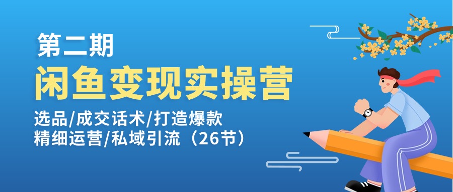 （11305期）闲鱼变现实操训练营第2期：选品/成交话术/打造爆款/精细运营/私域引流| 网创圈