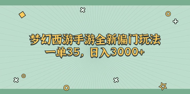 （11338期）梦幻西游手游全新偏门玩法，一单35，日入3000+| 网创圈