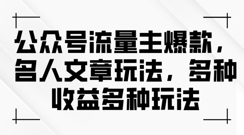 （11404期）公众号流量主爆款，名人文章玩法，多种收益多种玩法| 网创圈