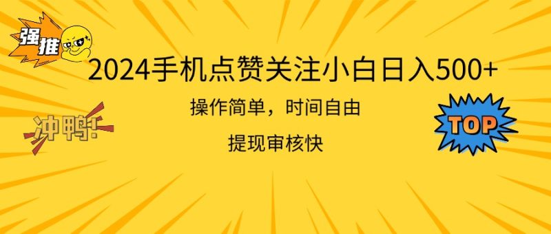 （11411期）2024手机点赞关注小白日入500  操作简单提现快| 网创圈