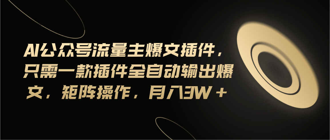 （11430期）Ai公众号流量主爆文插件，只需一款插件全自动输出爆文，矩阵操作，月入3w+| 网创圈