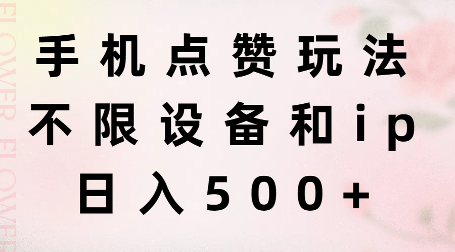 （11451期）手机点赞玩法，不限设备和ip，日入500+| 网创圈