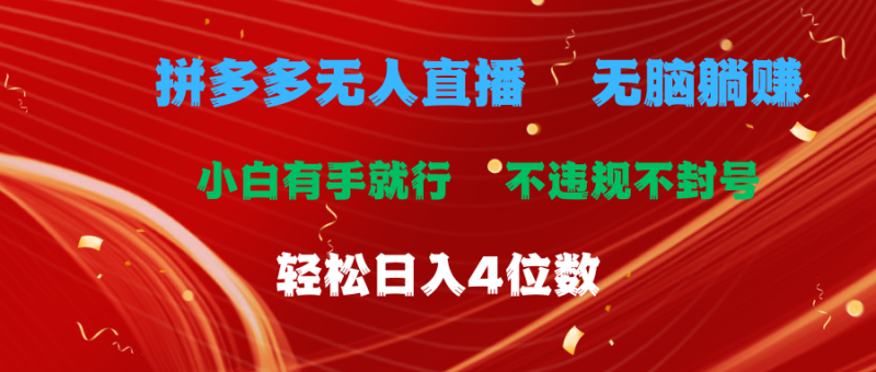 （11489期）拼多多无人直播 无脑躺赚小白有手就行 不违规不封号轻松日入4位数| 网创圈