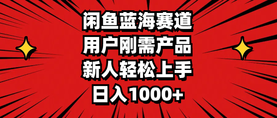 （11551期）闲鱼蓝海赛道，用户刚需产品，新人轻松上手，日入1000+| 网创圈
