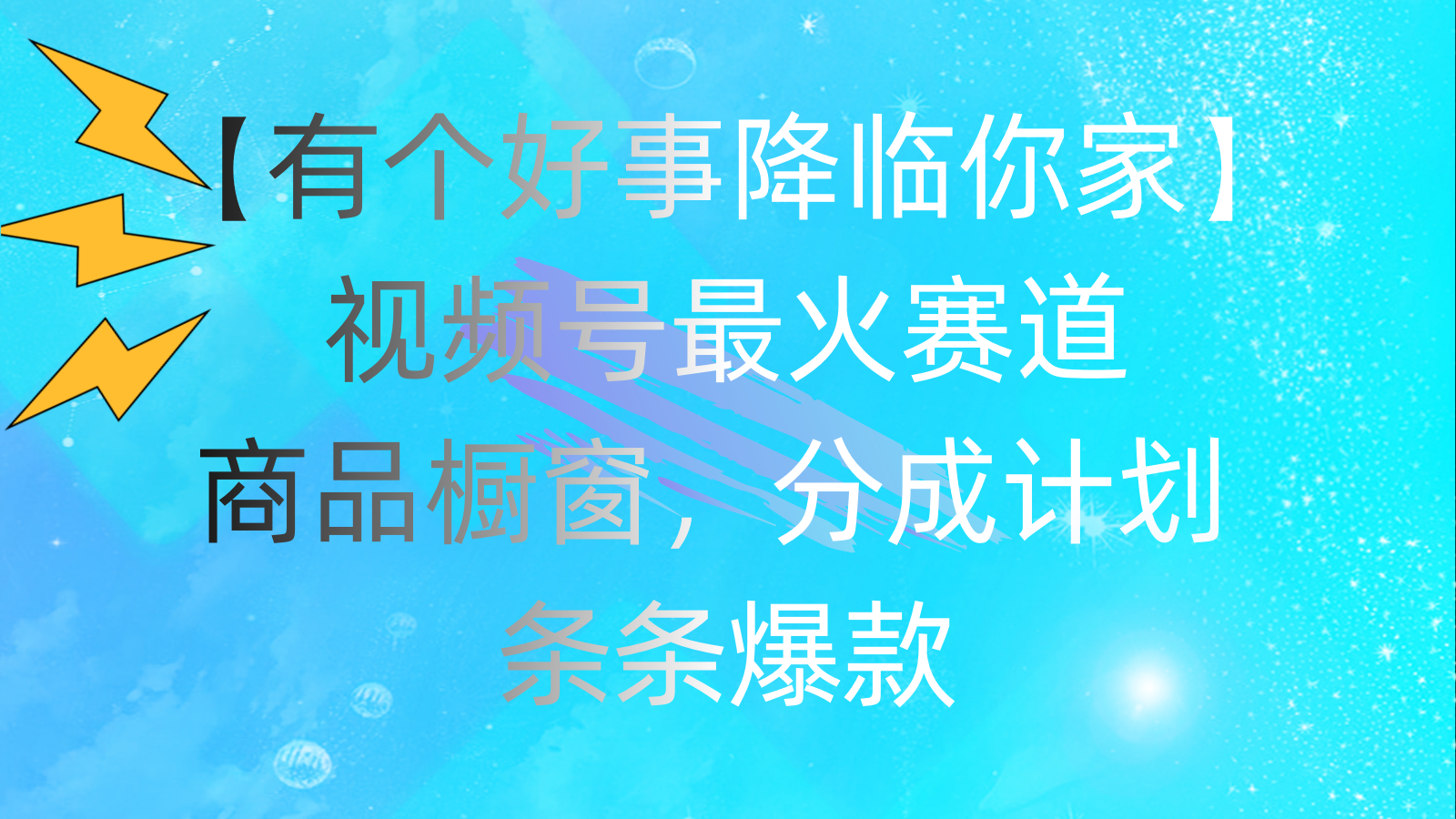 （11564期）有个好事 降临你家：视频号最火赛道，商品橱窗，分成计划 条条爆款，每…| 网创圈