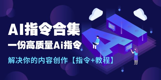 （11536期）最新AI指令合集，一份高质量Ai指令，解决你的内容创作【指令+教程】| 副业网