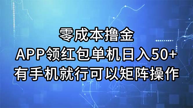 （11545期）零成本撸金，APP领红包，单机日入50+，有手机就行，可以矩阵操作| 副业网