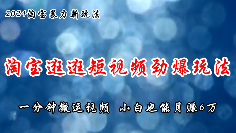 （11726期）淘宝逛逛短视频劲爆玩法，只需一分钟搬运视频，小白也能月赚6万+| 网创圈