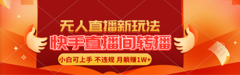 （11775期）快手直播间转播玩法简单躺赚，真正的全无人直播，小白轻松上手月入1W+| 网创圈