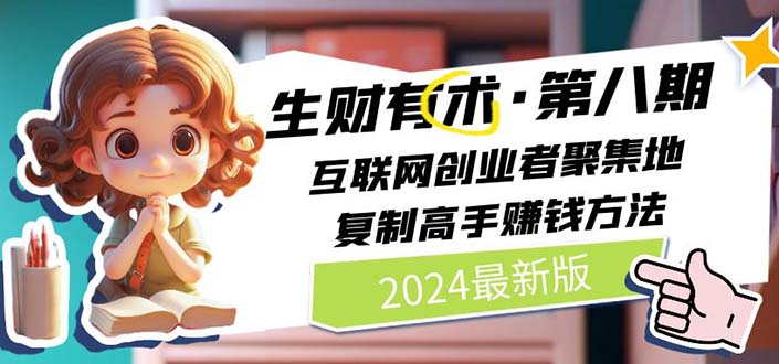 （11793期）2024生财有术·第八期 互联网创业者聚集地，复制高手赚钱方法 (7月更新)| 网创圈