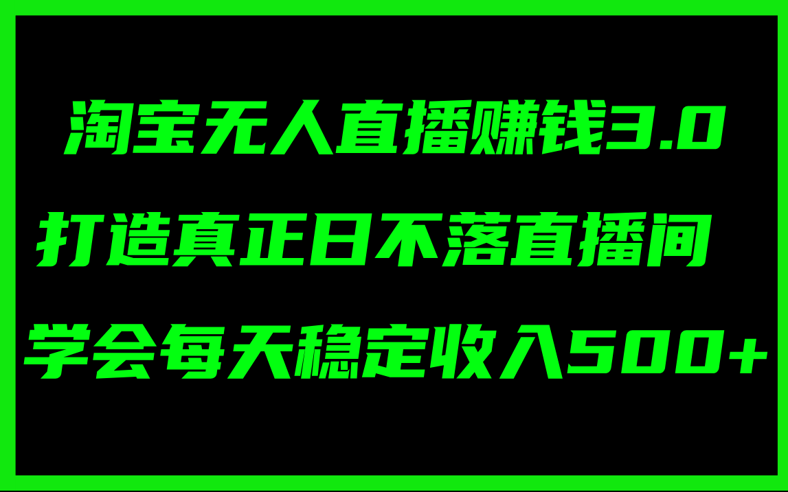 （11765期）淘宝无人直播赚钱3.0，打造真正日不落直播间 ，学会每天稳定收入500+| 副业网