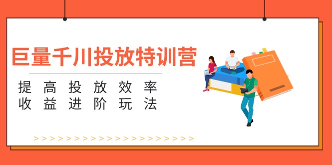 （11790期）巨量千川投放特训营：提高投放效率和收益进阶玩法（5节）| 网创圈