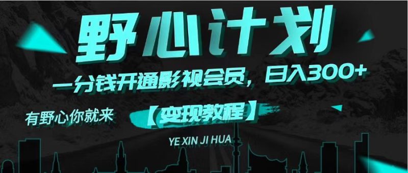 （11860期）《野心计划》一分钱卖影视会员，日入300+| 副业网