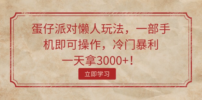 （11867期）蛋仔派对懒人玩法，一部手机即可操作，冷门暴利，一天拿3000+！| 网创圈