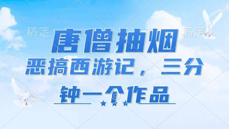 （11912期）唐僧抽烟，恶搞西游记，各平台风口赛道，三分钟一条作品，日入1000+| 网创圈