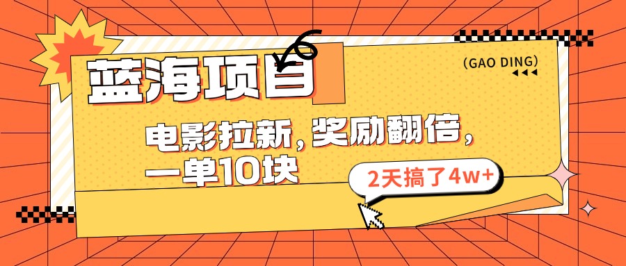 （11930期）蓝海项目，电影拉新，奖励翻倍，一单10元，2天搞了4w+| 网创圈