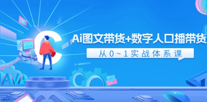 （11935期）Ai 图文带货+数字人口播带货，从0~1实战体系课（43节）| 网创圈