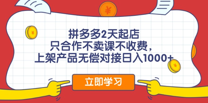 （11939期）拼多多2天起店，只合作不卖课不收费，上架产品无偿对接日入1000+| 网创圈