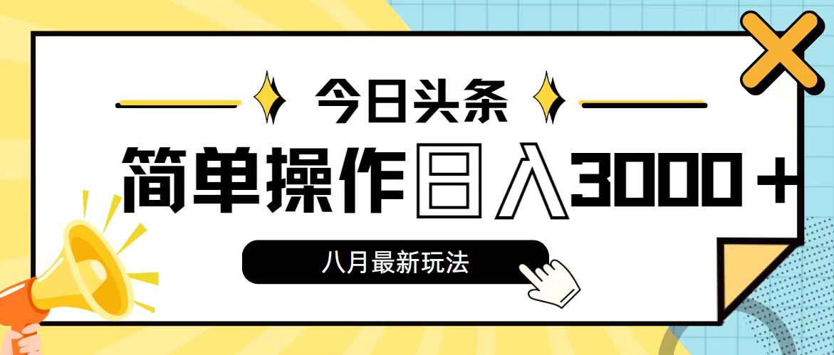 （11947期）今日头条，8月新玩法，操作简单，日入3000+| 网创圈