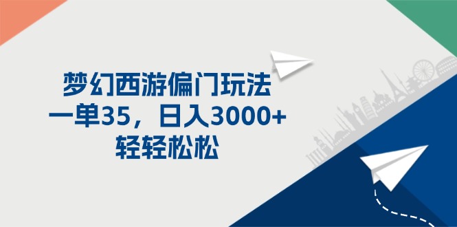 （11944期）梦幻西游偏门玩法，一单35，日入3000+轻轻松松| 网创圈