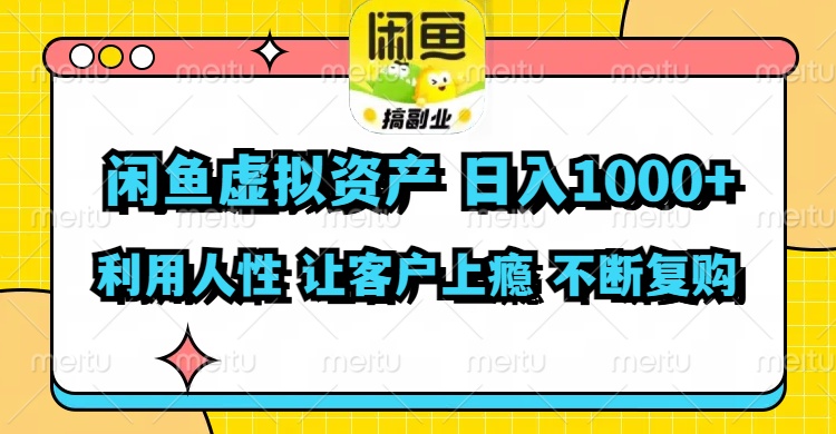 （11961期）闲鱼虚拟资产  日入1000+ 利用人性 让客户上瘾 不停地复购| 副业网
