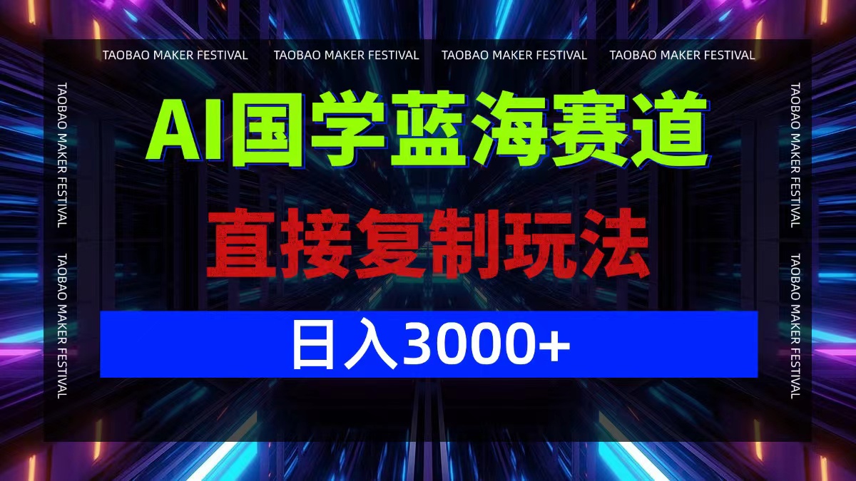 （12748期）AI国学蓝海赛道，直接复制玩法，轻松日入3000+| 网创圈