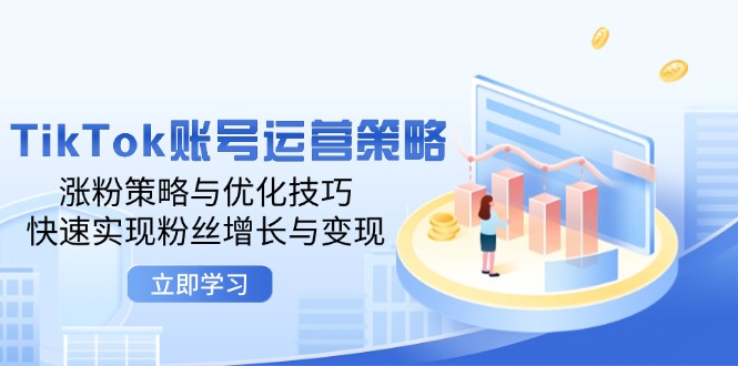 （12614期）TikTok账号运营策略：涨粉策略与优化技巧，快速实现粉丝增长与变现| 网创圈