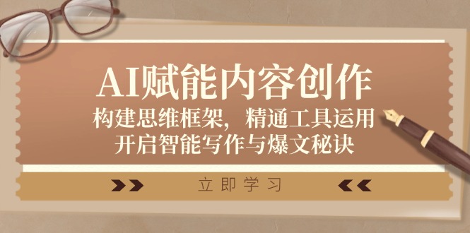 （12590期）AI赋能内容创作：构建思维框架，精通工具运用，开启智能写作与爆文秘诀| 网创圈