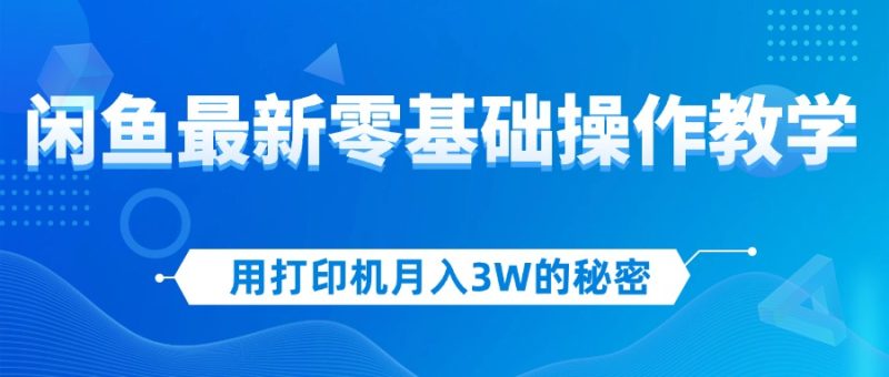 （12568期）用打印机月入3W的秘密，闲鱼最新零基础操作教学，新手当天上手，赚钱如…| 网创圈