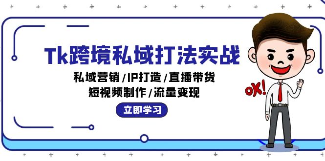 （12598期）Tk跨境私域打法实战：私域营销/IP打造/直播带货/短视频制作/流量变现| 网创圈