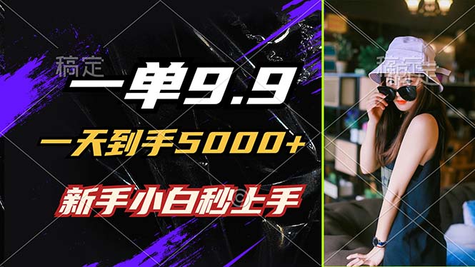 （12536期）一单9.9，一天到手5000+，不挑人，小白当天上手，制作作品只需1分钟| 网创圈