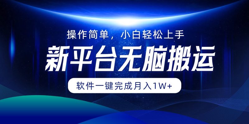 （12528期）平台无脑搬运月入1W+软件一键完成，简单无脑小白也能轻松上手| 网创圈