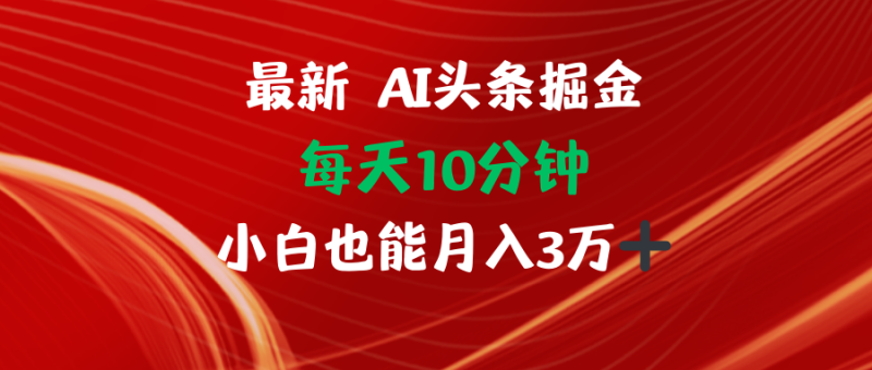 （12444期）AI头条掘金每天10分钟小白也能月入3万| 副业网