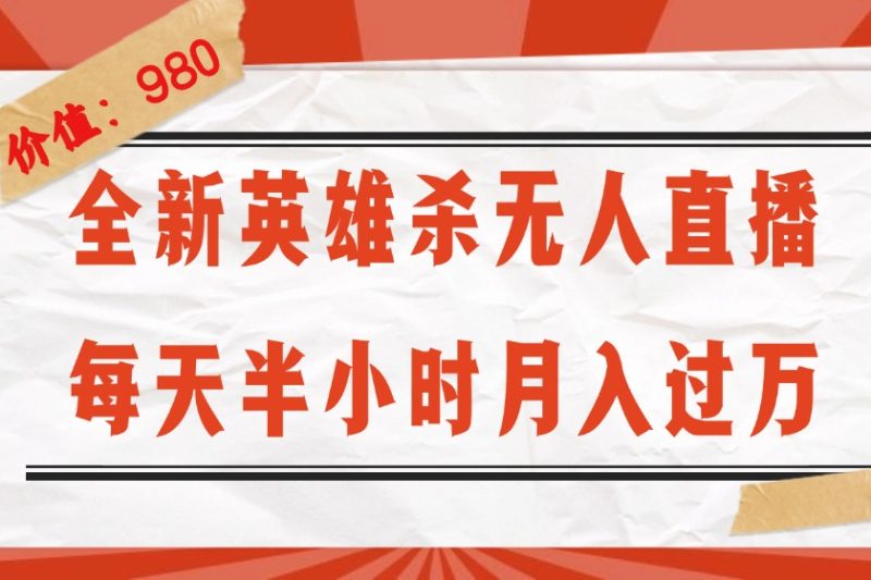 （12441期）全新英雄杀无人直播，每天半小时，月入过万，不封号，0粉开播完整教程| 网创圈