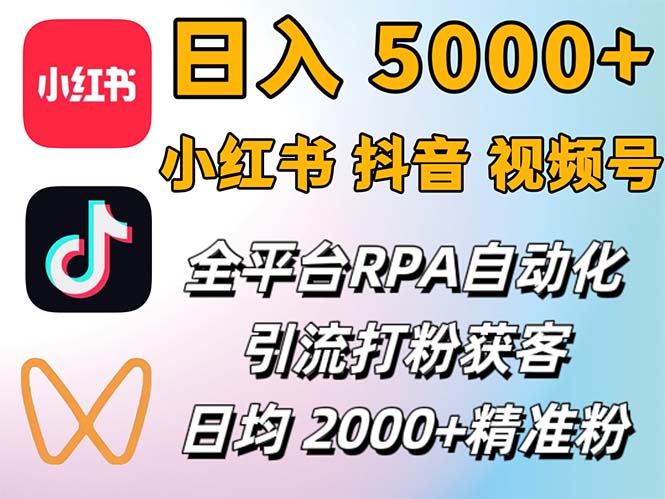 （12421期）小红书、抖音、视频号RPA全自动矩阵引流截流获客工具，日均2000+精准粉丝| 网创圈