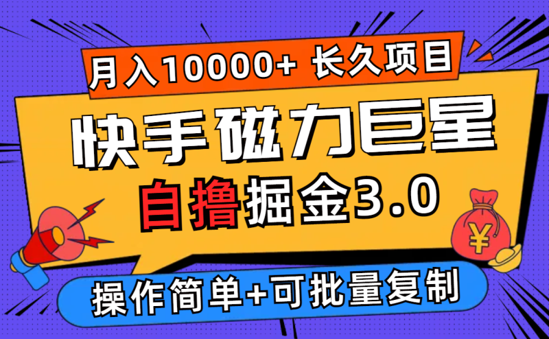 （12411期）快手磁力巨星自撸掘金3.0，长久项目，日入500+个人可批量操作轻松月入过万| 副业网