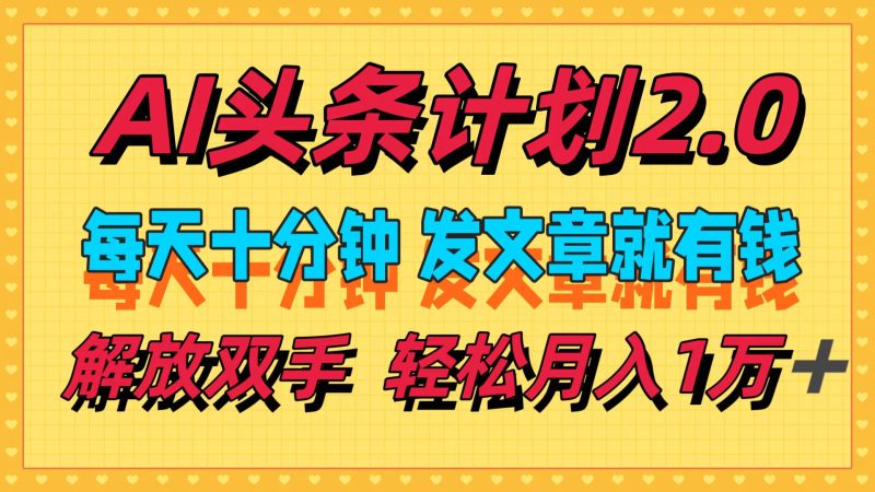 （12376期）AI头条计划2.0，每天十分钟，发文章就有钱，小白轻松月入1w＋| 网创圈