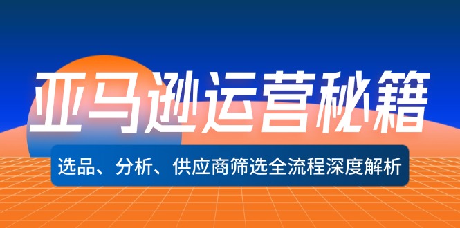 （12425期）亚马逊运营秘籍：选品、分析、供应商筛选全流程深度解析（无水印）| 网创圈
