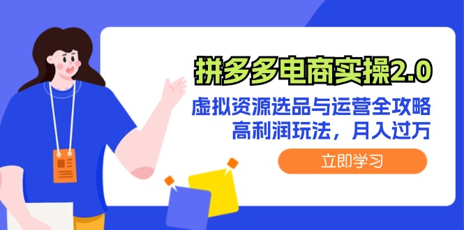 （12360期）拼多多电商实操2.0：虚拟资源选品与运营全攻略，高利润玩法，月入过万| 网创圈