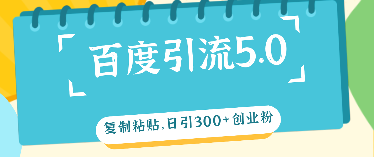 （12331期）百度引流5.0，复制粘贴，日引300+创业粉，加爆你的微信| 网创圈