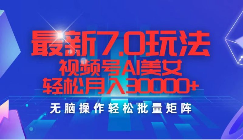 （12358期）最新7.0玩法视频号AI美女，轻松月入30000+| 网创圈