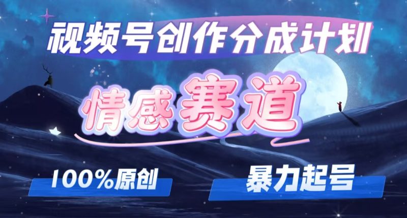 （12342期）详解视频号创作者分成项目之情感赛道，暴力起号，可同步多平台 (附素材)| 网创圈