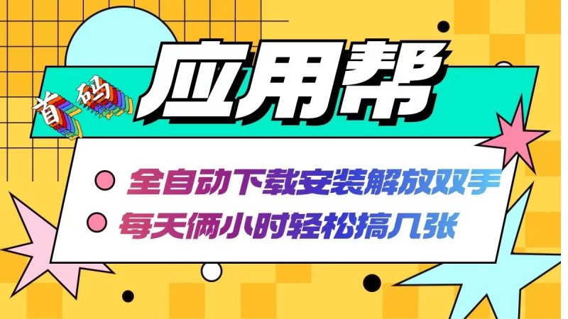 （12327期）应用帮下载安装拉新玩法 全自动下载安装到卸载 每天俩小时轻松搞几张| 网创圈