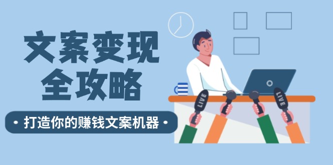 （12311期）文案变现全攻略：12个技巧深度剖析，打造你的赚钱文案机器| 网创圈